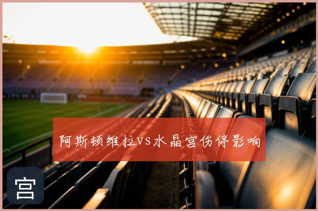 阿斯顿维拉vs水晶宫伤停影响