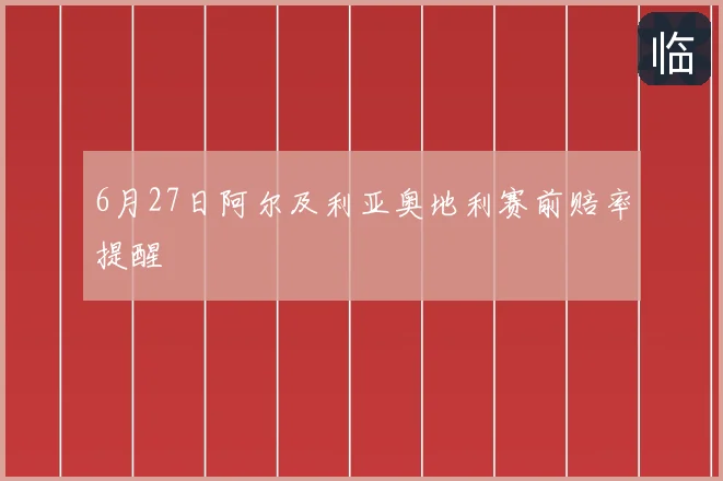 6月27日阿尔及利亚奥地利赛前赔率提醒