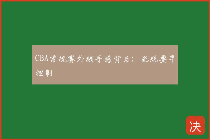 CBA常规赛外线手感背后:犯规要早控制