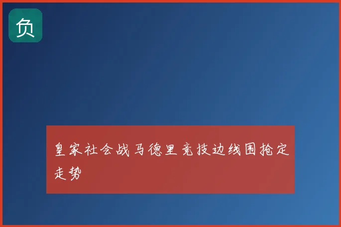 皇家社会战马德里竞技边线围抢定走势